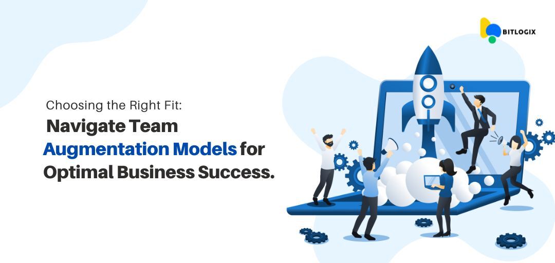 Choosing the Right Fit: Navigate Team Augmentation Models for Optimal Business Success.