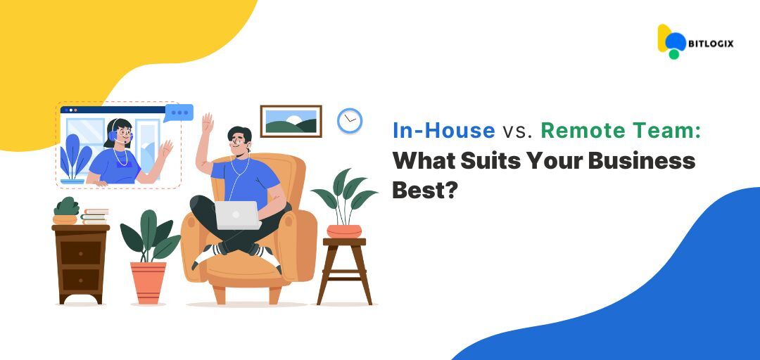 In-House vs. Remote Team: What Suits Your Business Best?